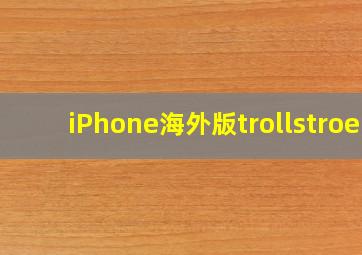 iPhone海外版trollstroe