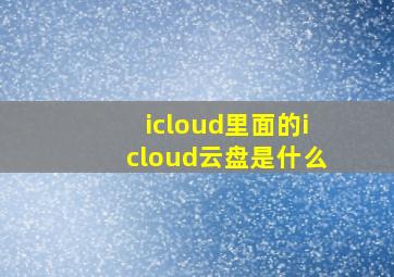 icloud里面的icloud云盘是什么