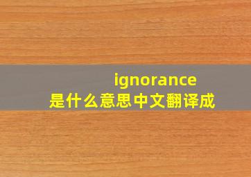 ignorance是什么意思中文翻译成