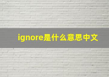 ignore是什么意思中文