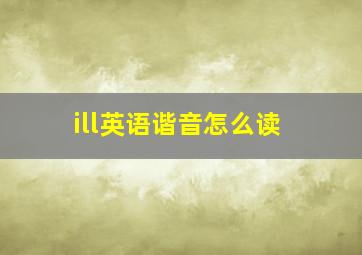 ill英语谐音怎么读