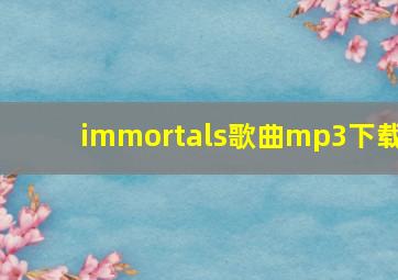 immortals歌曲mp3下载