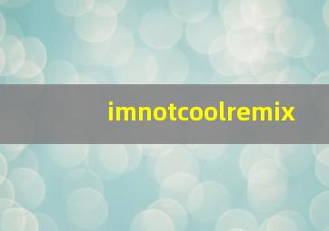 imnotcoolremix