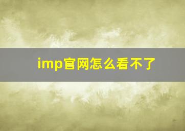 imp官网怎么看不了