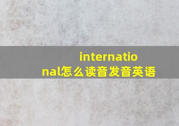 international怎么读音发音英语