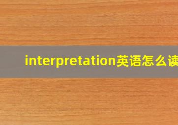 interpretation英语怎么读