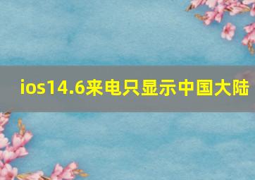 ios14.6来电只显示中国大陆