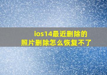 ios14最近删除的照片删除怎么恢复不了