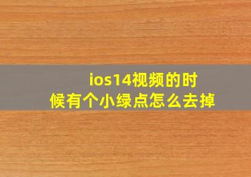 ios14视频的时候有个小绿点怎么去掉