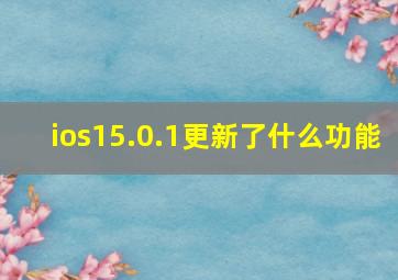 ios15.0.1更新了什么功能