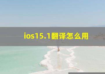 ios15.1翻译怎么用