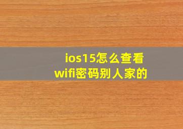 ios15怎么查看wifi密码别人家的