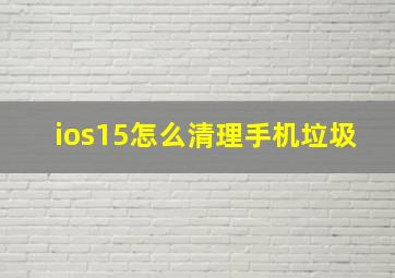 ios15怎么清理手机垃圾