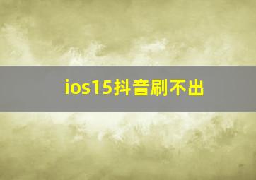 ios15抖音刷不出