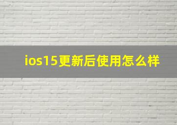 ios15更新后使用怎么样