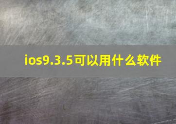 ios9.3.5可以用什么软件