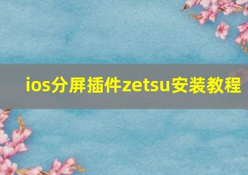 ios分屏插件zetsu安装教程