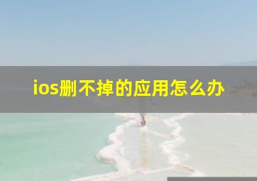 ios删不掉的应用怎么办