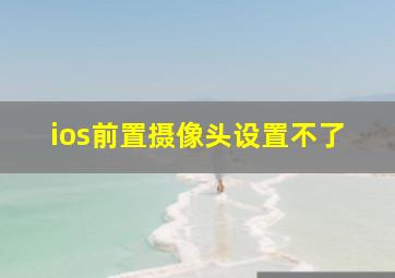 ios前置摄像头设置不了