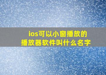 ios可以小窗播放的播放器软件叫什么名字