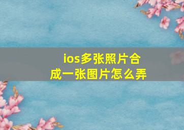 ios多张照片合成一张图片怎么弄