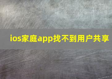 ios家庭app找不到用户共享