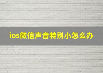 ios微信声音特别小怎么办