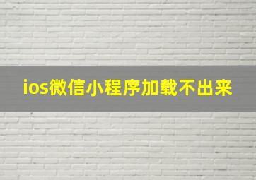 ios微信小程序加载不出来