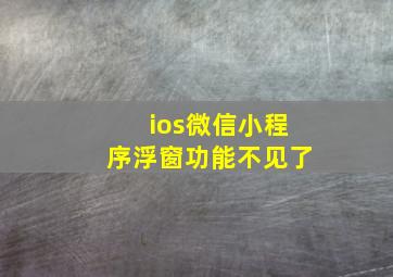 ios微信小程序浮窗功能不见了