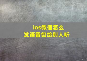 ios微信怎么发语音包给别人听