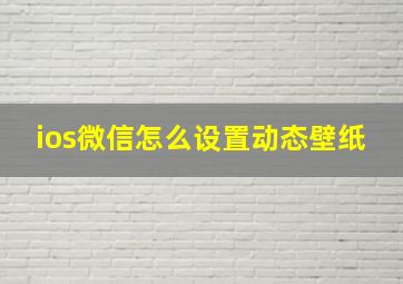 ios微信怎么设置动态壁纸