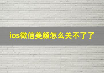 ios微信美颜怎么关不了了