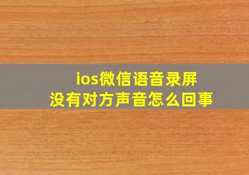 ios微信语音录屏没有对方声音怎么回事