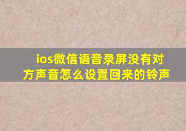 ios微信语音录屏没有对方声音怎么设置回来的铃声