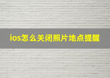 ios怎么关闭照片地点提醒