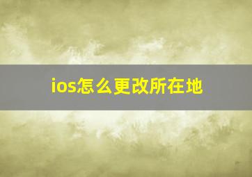 ios怎么更改所在地