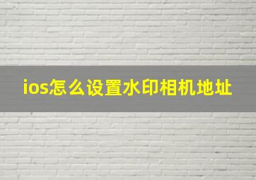 ios怎么设置水印相机地址