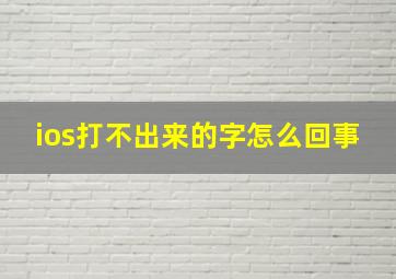 ios打不出来的字怎么回事