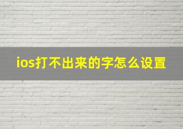 ios打不出来的字怎么设置