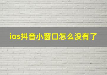 ios抖音小窗口怎么没有了