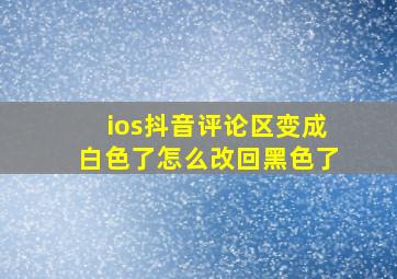 ios抖音评论区变成白色了怎么改回黑色了