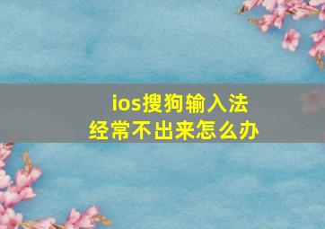 ios搜狗输入法经常不出来怎么办