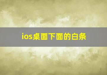 ios桌面下面的白条