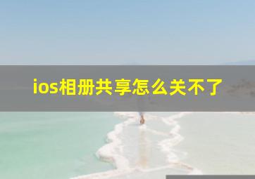 ios相册共享怎么关不了