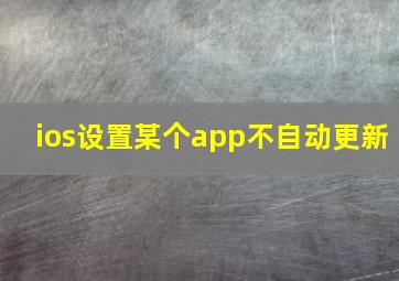 ios设置某个app不自动更新