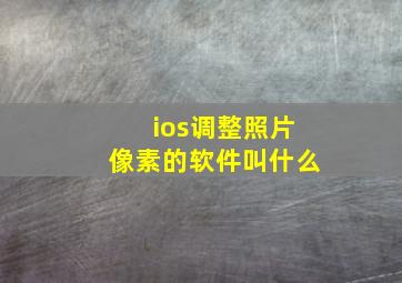 ios调整照片像素的软件叫什么