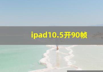 ipad10.5开90帧