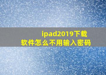 ipad2019下载软件怎么不用输入密码