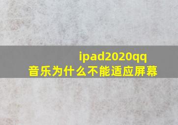 ipad2020qq音乐为什么不能适应屏幕