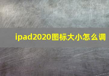 ipad2020图标大小怎么调